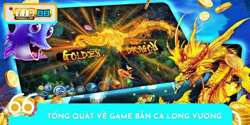 Tổng quát chung về game bắn cá Long Vương