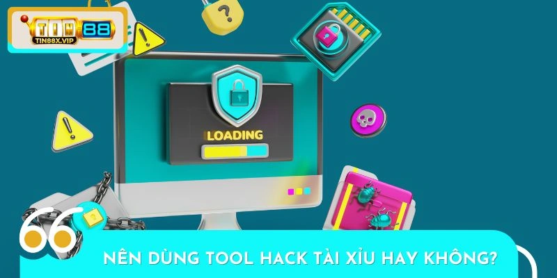 Có thực sự nên dùng tool hack tài xỉu hay không?